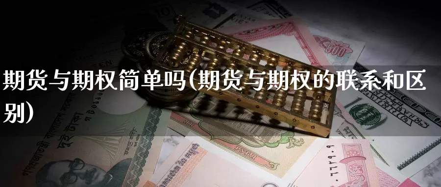 期货与期权简单吗(期货与期权的联系和区别)_https://www.aerae.cn_黄金期货_第1张