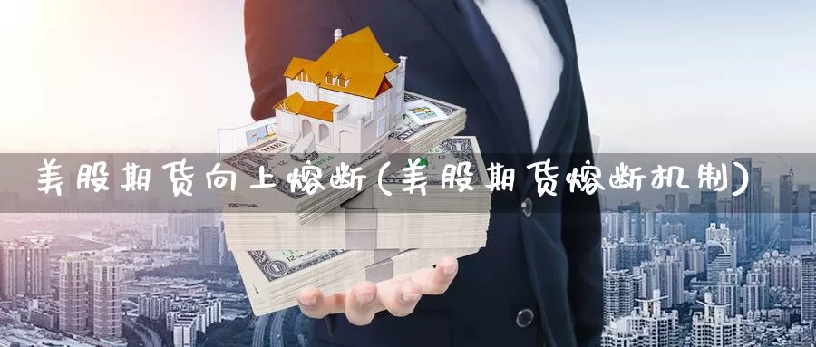 美股期货向上熔断(美股期货熔断机制)_https://www.aerae.cn_黄金期货_第1张