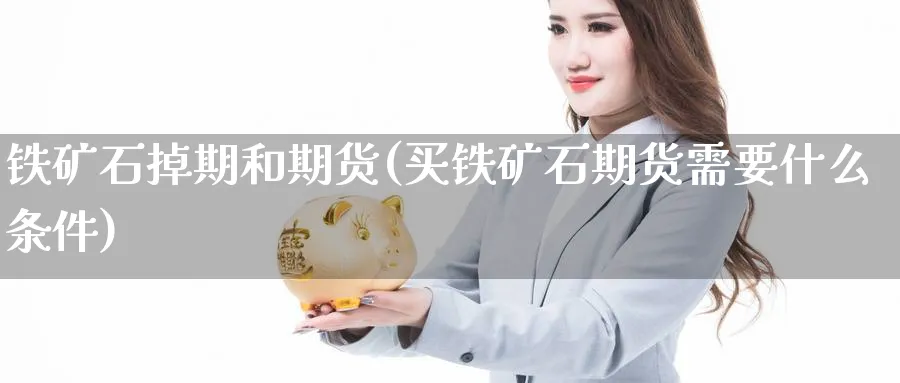 铁矿石掉期和期货(买铁矿石期货需要什么条件)_https://www.aerae.cn_黄金期货_第1张