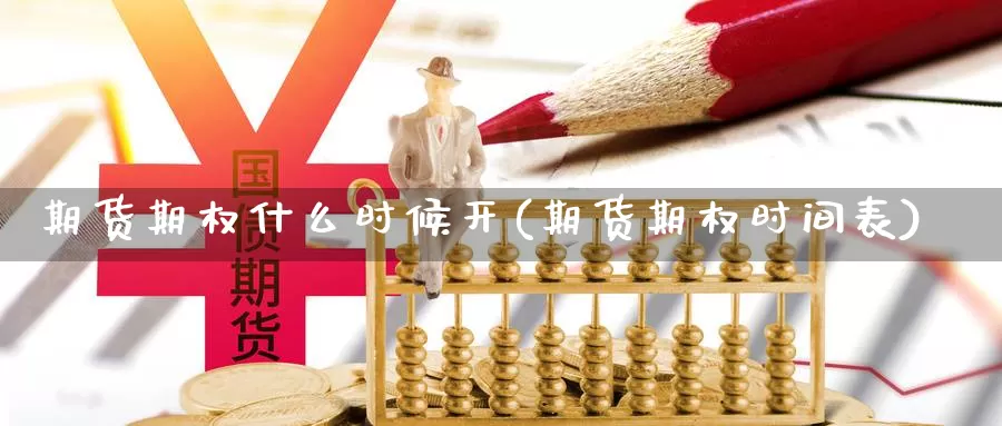 期货期权什么时候开(期货期权时间表)_https://www.aerae.cn_基金理财_第1张