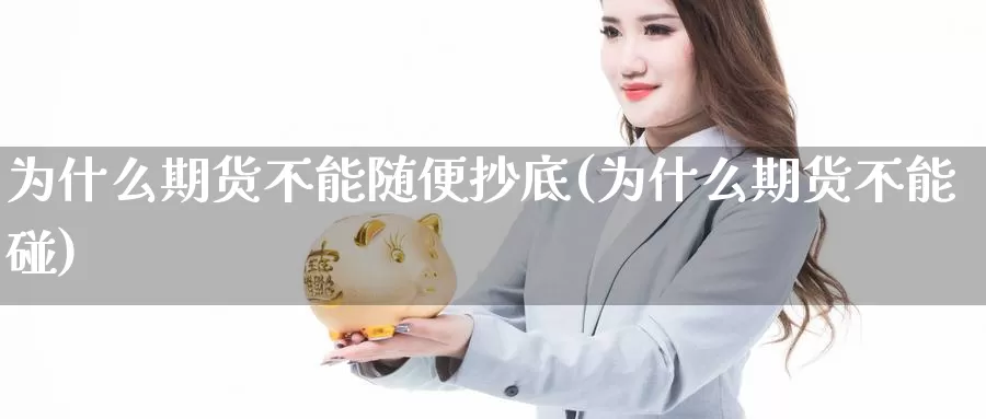 为什么期货不能随便抄底(为什么期货不能碰)_https://www.aerae.cn_农产品期货_第1张