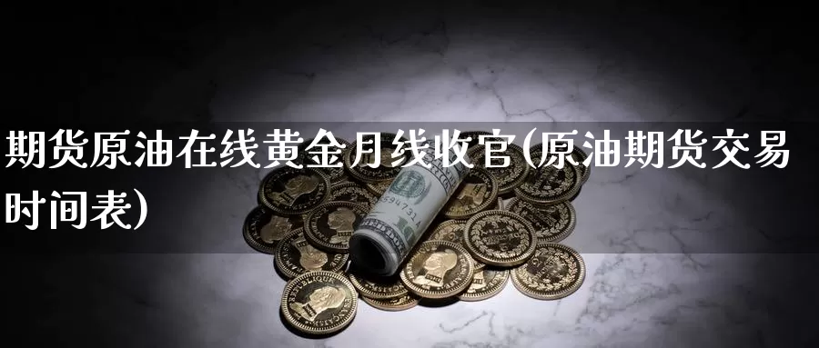 期货原油在线黄金月线收官(原油期货交易时间表)_https://www.aerae.cn_股指期货_第1张